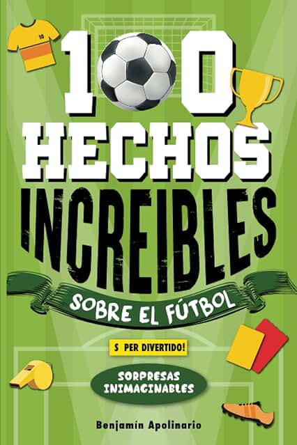 100 Hechos Increíbles Sobre El Fútbol: Curiosidades Inesperadas y Sorprendentes que no te Dejarán Indiferente ¡Incluye Sorpresas y Secretos ... del Deporte Más Apasionante del Mundo! 100 Hechos Increíbles Sobre El Fútbol: Curiosidades Inesperadas y Sorprendentes que no te Dejarán Indiferente ¡Incluye Sorpresas y Secretos ... del Deporte Más Apasionante del Mundo!