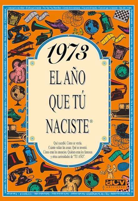 1973 EL AÑO QUE TU NACISTE (El año que tú Naciste) 1973 EL AÑO QUE TU NACISTE (El año que tú Naciste)