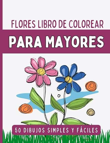 50 Flores Libro De Colorear Para Mayores: Diseños Grandes Y Fáciles Para Adultos Mayores O Para Principiantes, Flores Y Diseños De Flores Para Pintar Y Relajarse, Regalo Para Personas Mayores 50 Flores Libro De Colorear Para Mayores: Diseños Grandes Y Fáciles Para Adultos Mayores O Para Principiantes, Flores Y Diseños De Flores Para Pintar Y Relajarse, Regalo Para Personas Mayores