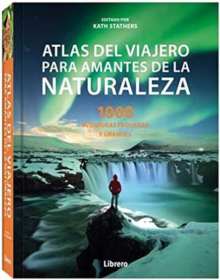 ATLAS DEL VIAJERO PARA AMANTES DE LA NATURALEZA: 1000 AVENTURAS PEQUEÑAS Y GRANDES (SIN COLECCION)