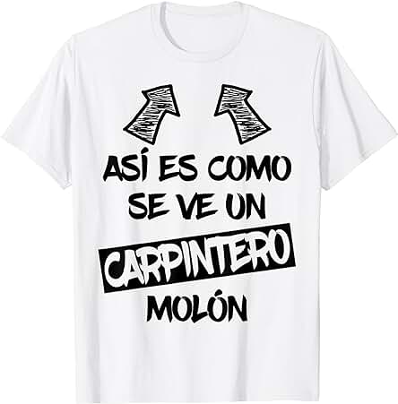 Carpintero Molón Regalo Divertido Carpinteros Carpintería Camiseta