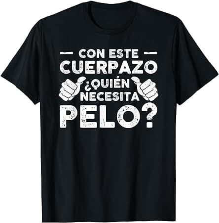 Con este Cuerpazo Quién Necesita pelo Regalo para Calvos Camiseta