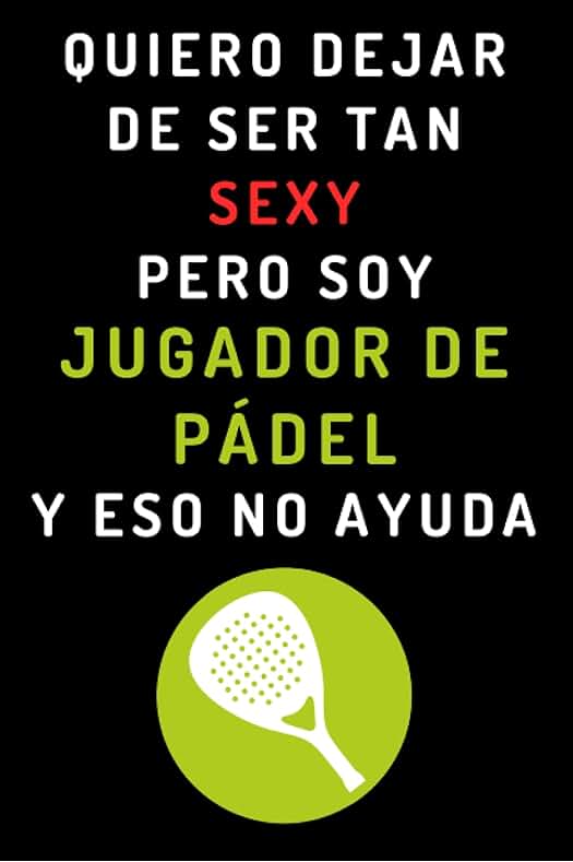 Cristina Gomicelerida Sanseleriego Quiero Dejar De Ser Tan Sexy Pero Soy Jugador De Pádel Y Eso No Ayuda: Cuaderno De Anotaciones Para Jugadores De Pádel - 120 Páginas