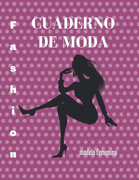 Cuaderno de Moda, Libreta Diseño De Moda, Cuaderno De Dibujo Para Diseñadores y Estilistas de Moda: Plantillas de Maniquíes Para Dibujar Bocetos De Ropa, Espacios para Notas y Detalles Cuaderno de Moda, Libreta Diseño De Moda, Cuaderno De Dibujo Para Diseñadores y Estilistas de Moda: Plantillas de Maniquíes Para Dibujar Bocetos De Ropa, Espacios para Notas y Detalles