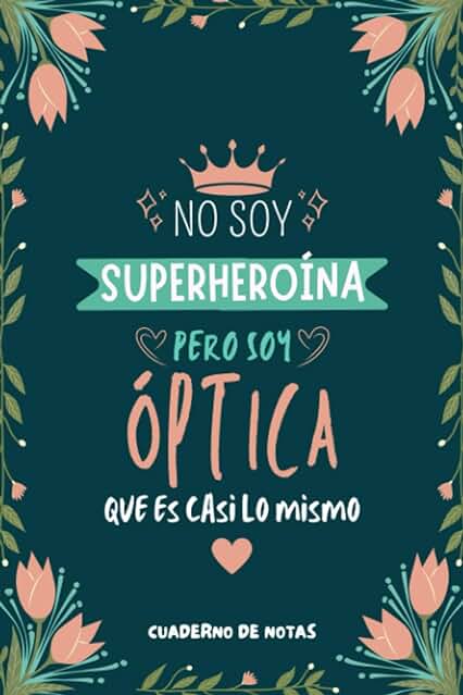 Cuaderno de Notas - No Soy Superheroína Pero Soy Óptica que es Casi Lo Mismo: Libreta de Apuntes Para Ópticas, Original y Divertido Regalo para Mujer Optometrista o Estudiantes de Optometría