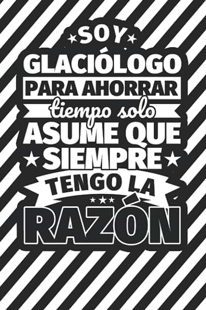 Cuaderno Líneas: Soy Glaciólogo para Ahorrar Tiempo solo Asume ques Siempra Tengo la Razón Cuaderno Líneas: Soy Glaciólogo para Ahorrar Tiempo solo Asume ques Siempra Tengo la Razón