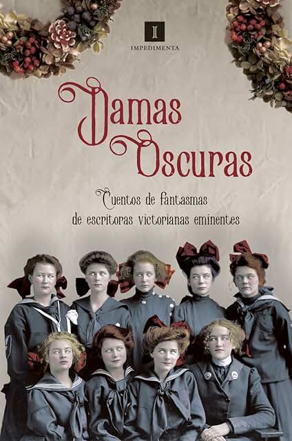 Damas Oscuras: Cuentos de Fantasmas de Escritoras Victorianas: 169 (IMPEDIMENTA) Damas Oscuras: Cuentos de Fantasmas de Escritoras Victorianas: 169 (IMPEDIMENTA)