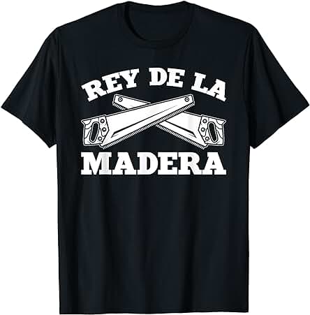 Dicho Divertido Carpintero Rey De La Madera Carpintería Camiseta