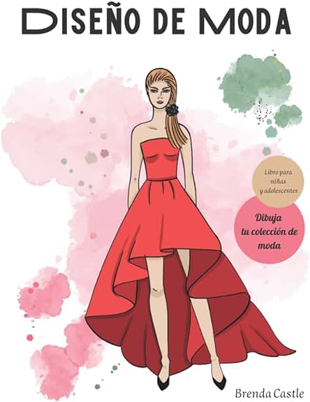 Diseño de Moda: Libro para Niñas y Adolescentes, Aprende a Dibujar Moda. Diseña tu Primera Colección. Figurín Femenino, Vestidos y Atuendos. Diseño de Moda: Libro para Niñas y Adolescentes, Aprende a Dibujar Moda. Diseña tu Primera Colección. Figurín Femenino, Vestidos y Atuendos.
