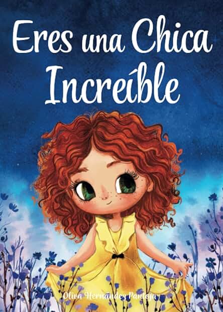 Eres una Chica Increíble: Un Libro Infantil Especial Sobre la Valentía, la Fuerza Interior y la Autoestima para Niñas Maravillosas como tú Eres una Chica Increíble: Un Libro Infantil Especial Sobre la Valentía, la Fuerza Interior y la Autoestima para Niñas Maravillosas como tú