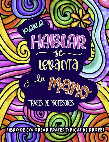 Frases de Profesores. Un Libro de Colorear Frases Típicas de Profes:: Para Hablar se Levanta la mano Frases de Profesores. Un Libro de Colorear Frases Típicas de Profes:: Para Hablar se Levanta la mano