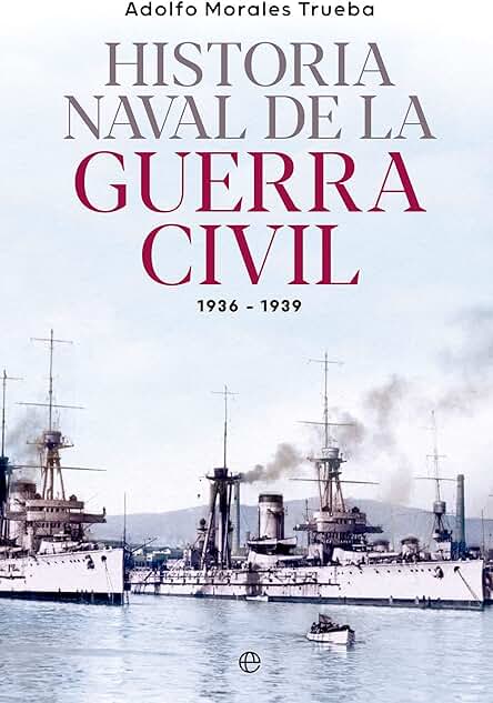 Historia Naval de la Guerra Civil 1936-1939 Historia Naval de la Guerra Civil 1936-1939