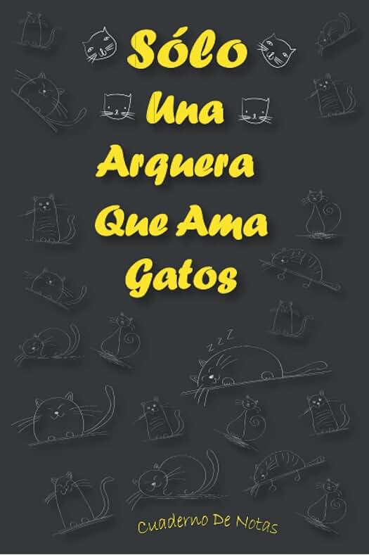 Jordi MNZ Sólo Una Arquera Que Ama Gatos: Cuaderno Como Regalo Para Arqueras: Regalos Ideas Para Arquera y Amantes de Los Gatos
