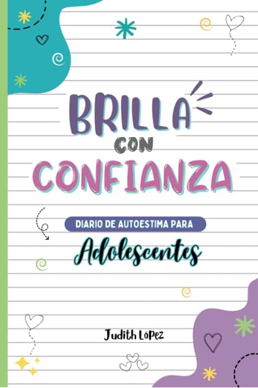 Judith Lopez ¡Brilla con Confianza! Diario de Autoestima para Adolescentes:: Libro para Fortalecer la Autoestima en Niñas de 12 a 17 Años. Regalo para ... y Aprender a Amarse a sí Misma (Spanish Ed