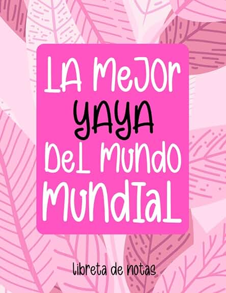 La Mejor Yaya del Mundo Mundial: Libreta de Notas para Yayas, el Mejor de los Regalos y el mas Original para Abuelas con 120 Hojas a5 Rayadas Ideal para Llevarla Siempre y Tener Apuntes