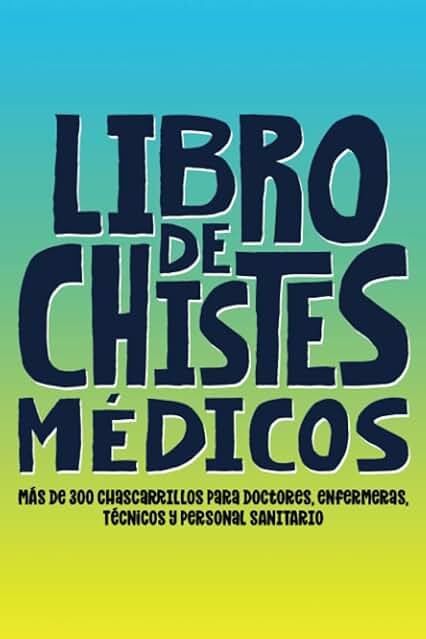 Libro de Chistes Médicos: más de 300 Chascarrillos para Doctores, Enfermeras, Técnicos y Personal Sanitario Libro de Chistes Médicos: más de 300 Chascarrillos para Doctores, Enfermeras, Técnicos y Personal Sanitario