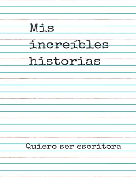 Mis Increíbles Historias. Quiero ser Escritora: 150 Páginas Pautadas para dar Rienda Suelta a tu Imaginación – Perfecto para Regalo Mis Increíbles Historias. Quiero ser Escritora: 150 Páginas Pautadas para dar Rienda Suelta a tu Imaginación – Perfecto para Regalo
