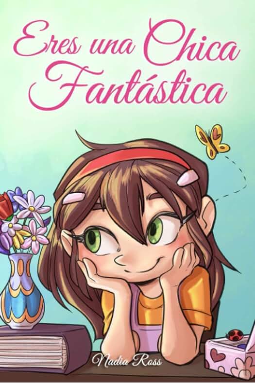 Nadia Ross Eres una Chica Fantástica: Una Colección de Historias Inspiradoras Sobre el Valor, la Amistad, la Fuerza Interior y la Autoconfianza (Libros Motivadores para Niños)