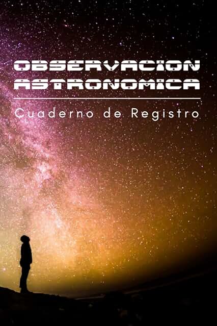 OBSERVACIÓN ASTRONÓMICA: Cuaderno de Registro de tus Observaciones Nocturnas: Localización, Equipo Empleado, Condiciones Atmosféricas y Mucho más | Regalo Creativo para Aficionados a la Astronomía.