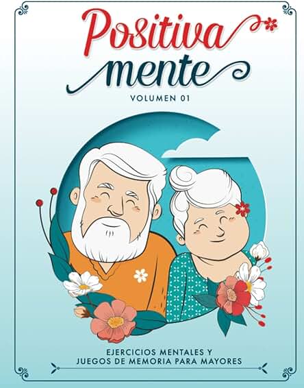 Positiva Mente Ejercicios Mentales y Juegos de Memoria para Mayores: Libro para Personas Mayores con Ejercicios Cognitivos, Pasatiempos, Entretenimiento para Adultos y Juegos para Ancianos Positiva Mente Ejercicios Mentales y Juegos de Memoria para Mayores: Libro para Personas Mayores con Ejercicios Cognitivos, Pasatiempos, Entretenimiento para Adultos y Juegos para Ancianos