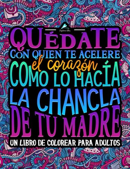 Quédate con Quien te Acelere el Corazón como lo Hacía la Chancla de tu Madre: Un Libro de Colorear para Adultos Quédate con Quien te Acelere el Corazón como lo Hacía la Chancla de tu Madre: Un Libro de Colorear para Adultos