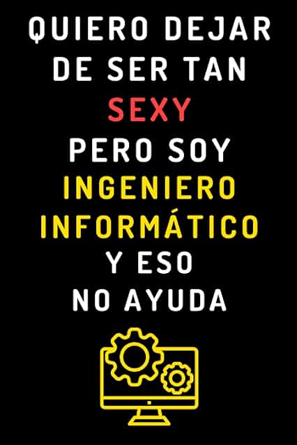 Quiero Dejar De Ser Tan Sexy Pero Soy Ingeniero Informático Y Eso No Ayuda: Cuaderno De Anotaciones Ideal Para Ingenieros Informáticos