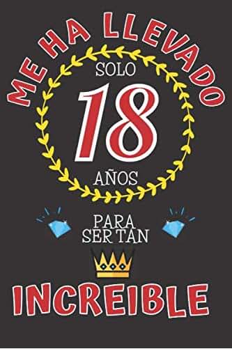 Regalos Alegres Me ha Llevado solo 18 AÑOS para ser tan INCREIBLE: REGALO DE CUMPLEAÑOS 18 AÑOS ORIGINAL Y DIVERTIDO para Chico y Chica Adolescente ~ CUADERNO DE NOTAS DE LINEAS DECORADO (110 Páginas Tamaño Perfecto)