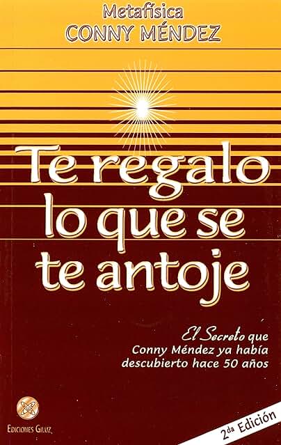 Te Regalo lo que se te Antoje. El Secreto que Conny Méndez ya Había Descubierto hace 50 Años (SIN COLECCION) Te Regalo lo que se te Antoje. El Secreto que Conny Méndez ya Había Descubierto hace 50 Años (SIN COLECCION)