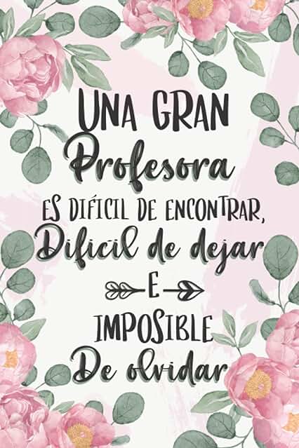 Una gran Profesora es Difícil de Encontrar, Difícil de Dejar e Imposible de Olvidar: Regalo Original para Profe y Maestras | Regalos Profesores fin ... el Profesor | Cuaderno de Notas (A5, Rayado)