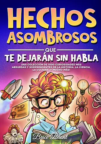 Hechos Asombrosos que te Dejarán sin Habla: Una Colección de 1000 Curiosidades más Absurdas y Sorprendentes de la Historia, la Ciencia, la Cultura y ... para Niños, Adolescentes y Adultos) Hechos Asombrosos que te Dejarán sin Habla: Una Colección de 1000 Curiosidades más Absurdas y Sorprendentes de la Historia, la Ciencia, la Cultura y ... para Niños, Adolescentes y Adultos)