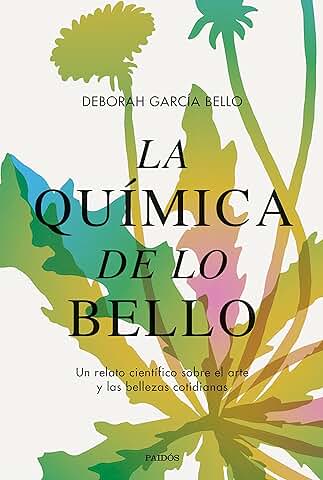 La Química de lo Bello: Un Relato Científico Sobre el arte y las Bellezas Cotidianas (Contextos) La Química de lo Bello: Un Relato Científico Sobre el arte y las Bellezas Cotidianas (Contextos)