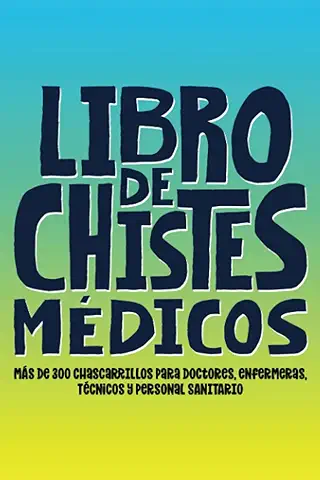 Libro de Chistes Médicos: más de 300 Chascarrillos para Doctores, Enfermeras, Técnicos y Personal Sanitario  