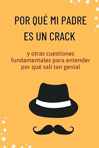 Regalo del día del Padre Original: Por qué mi Padre es un Crack: y Otras Cuestiones Fundamentales para Entender por qué Salí tan Genial  