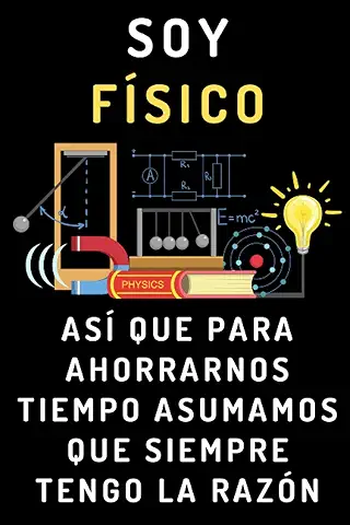 Soy Físico Así Que Para Ahorrarnos Tiempo Asumamos Que Siempre Tengo La Razón: Cuaderno De Notas Ideal Para Físicos Y Estudiantes De Física Soy Físico Así Que Para Ahorrarnos Tiempo Asumamos Que Siempre Tengo La Razón: Cuaderno De Notas Ideal Para Físicos Y Estudiantes De Física