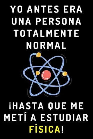 Yo Antes Era Una Persona Totalmente Normal ¡Hasta Que Me Metí A Estudiar Física!: Cuaderno De Notas Para Estudiantes De Física Yo Antes Era Una Persona Totalmente Normal ¡Hasta Que Me Metí A Estudiar Física!: Cuaderno De Notas Para Estudiantes De Física