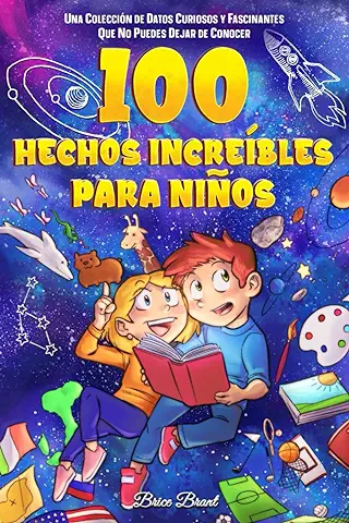 100 Hechos Increíbles para Niños: Una Colección de Datos Curiosos y Fascinantes que no Puedes Dejar de Conocer (Exploradores Atemporales: Datos Divertidos para Niños, Adolescentes y Adultos)  