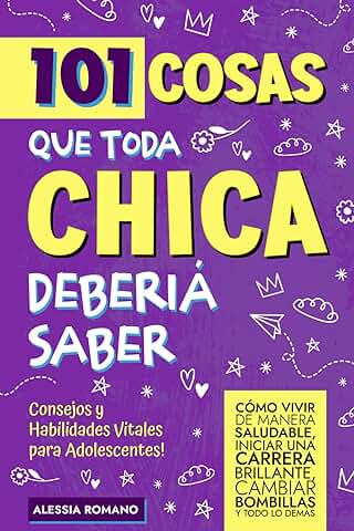 101 Cosas que Toda Chica Debería Saber: Consejos y Habilidades Vitales para Adolescentes! Cómo Vivir de Manera Saludable, Iniciar una Carrera Brillante, Cambiar Bombillas y casi todo lo Demás  
