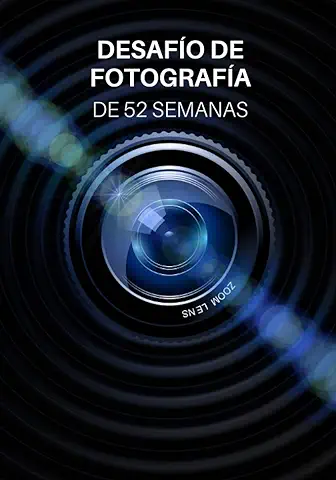 Desafío de Fotografía de 52 Semanas: Ideas de Fotografía y Proyectos Fotográficos para todo un año - Inspiración para Probar Nuevos Temas, Efectos y Técnicas  