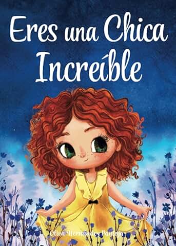 Eres una Chica Increíble: Un Libro Infantil Especial Sobre la Valentía, la Fuerza Interior y la Autoestima para Niñas Maravillosas como tú  