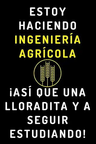 Estoy Haciendo Ingeniería Agrícola ¡Así Que Una Lloradita Y A Seguir Estudiando!: Cuaderno De Notas Para Estudiantes De Ingeniería Agrícola  