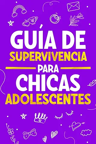 Guía de Supervivencia para Chicas Adolescentes: 101 Consejos Esenciales que cada toda Chica Necesita Saber para Superar Retos, Alcanzar Metas y Vivir una vida Feliz  