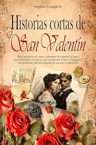 Historias Cortas de San Valentín: tres Historias de Amor, Romances de Fantasía y Época para Disfrutar en Pareja que no Pueden Faltar y Compartir un Momento Intenso Cargado de Pasión y Esperanza  