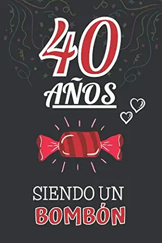 40 Años Siendo un BOMBÓN: Regalo de 40 Cumpleaños para Mujer y Hombre ~ Regalo 40 Años Original Divertido y Especial por los Cuarenta ~ Libreta de Notas 40 Años Siendo un BOMBÓN: Regalo de 40 Cumpleaños para Mujer y Hombre ~ Regalo 40 Años Original Divertido y Especial por los Cuarenta ~ Libreta de Notas