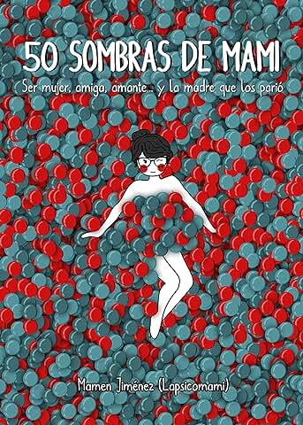 50 Sombras de Mami: Ser Mujer, Amiga, Amante... y la Madre que los Parió (Guías Ilustradas)  
