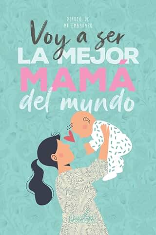 Voy a ser la Mejor Mamá del Mundo. Diario de mi Embarazo.: (Spanish) Regalo Original para Mamás Embarazadas. Agenda álbum Guía con tu Bebé día a Día. Libro Futuras Madres Primerizas o no.  